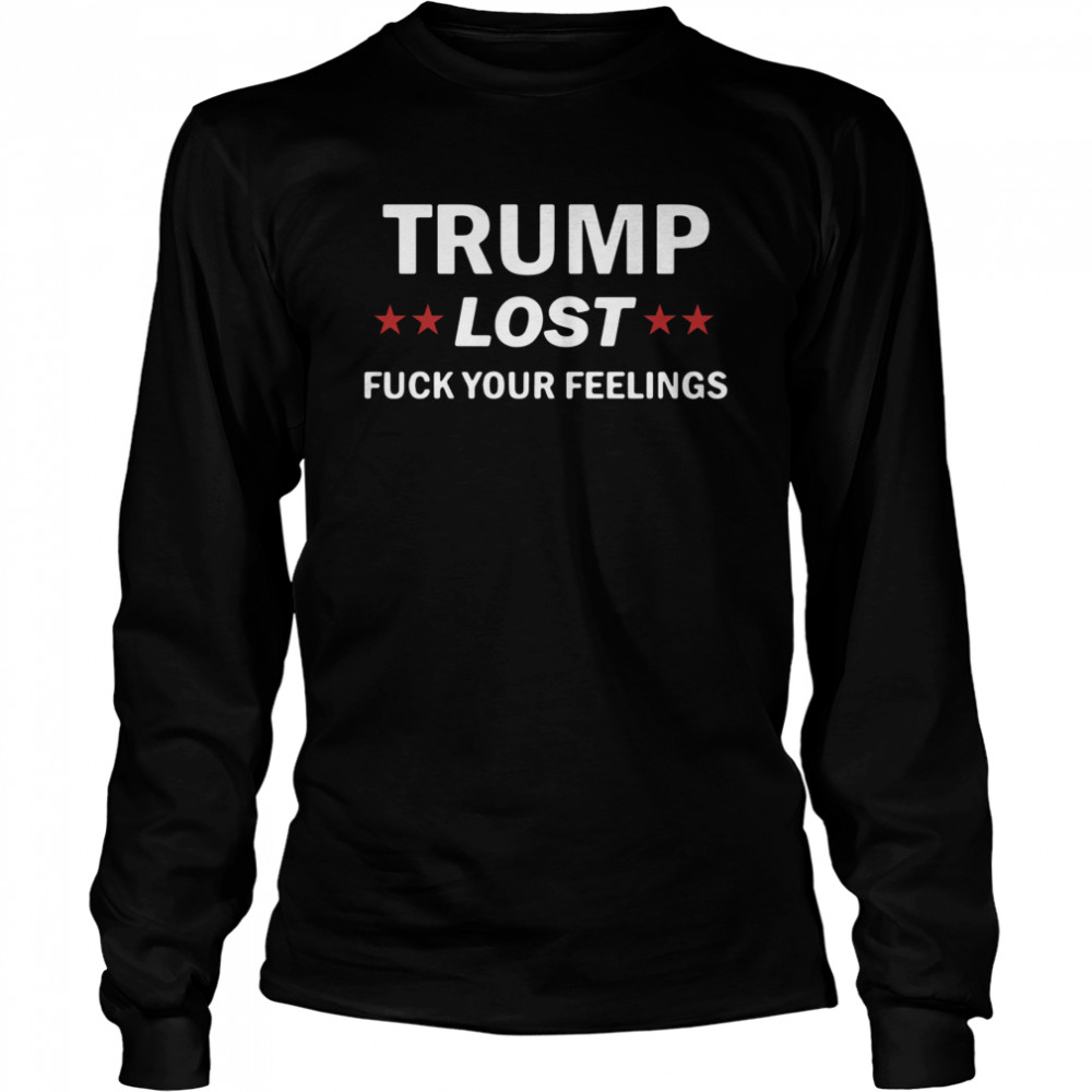 Trump lost fuck your feeling Long Sleeved T-shirt