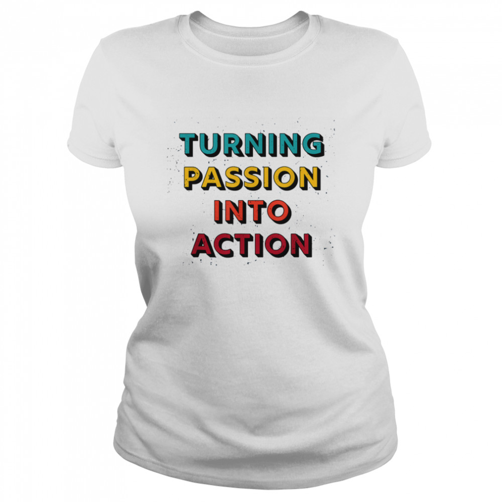 Turning Passion Into Action Classic Women's T-shirt