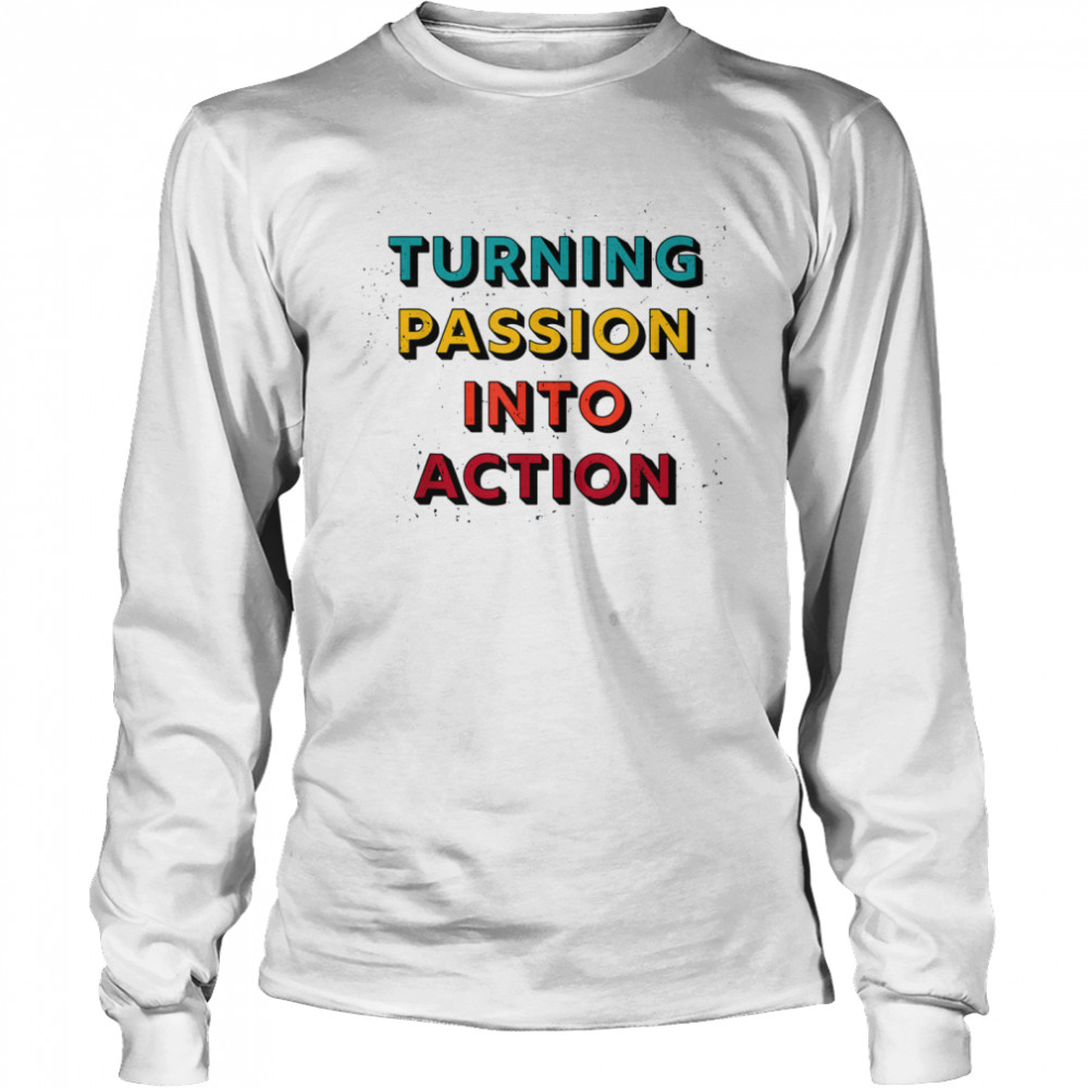 Turning Passion Into Action Long Sleeved T-shirt