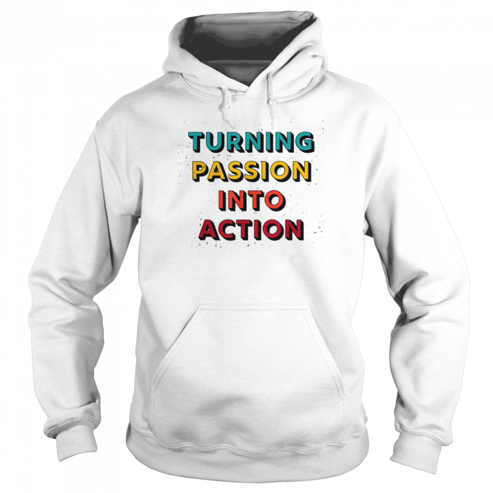 Turning Passion Into Action Unisex Hoodie