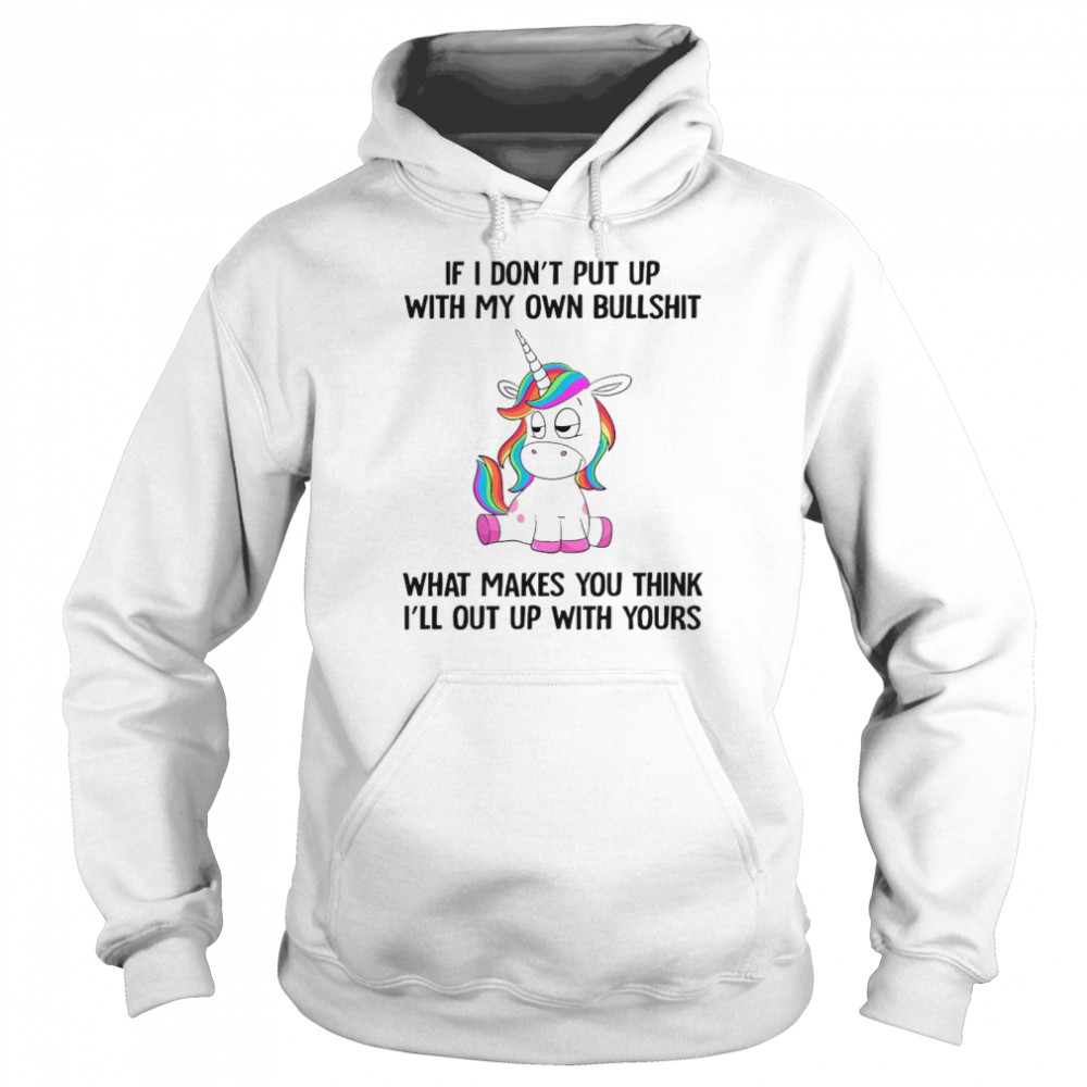 Unicorn If I Dont Put Up With My Own Bullshit What Makes You Think Unisex Hoodie