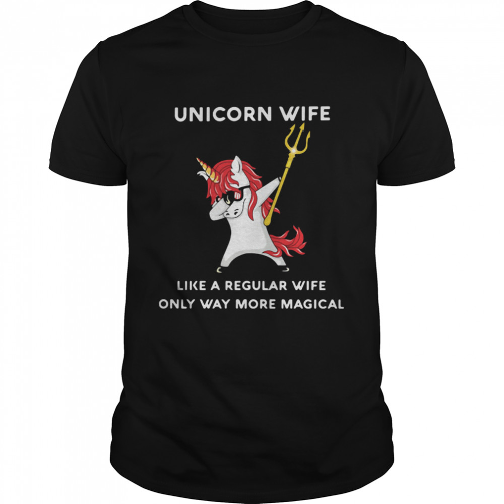 Unicorn Wife Like A Regular Wife Only Way More Magical shirt