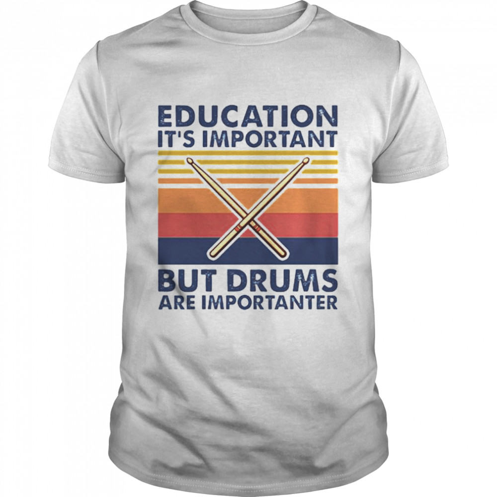 Vintage Beducation Its Important But Drums Are Importanter shirt