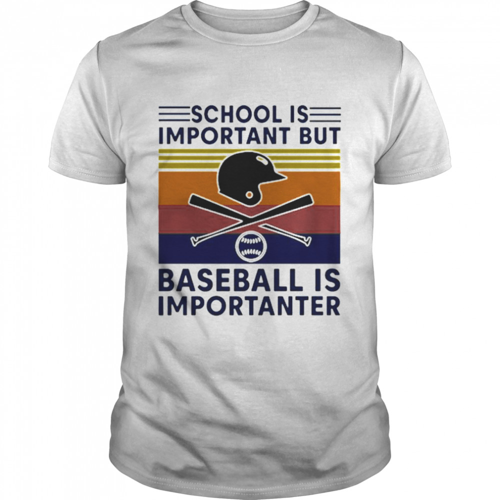 Vintage School Is Important But Baseball Is Importanter shirt