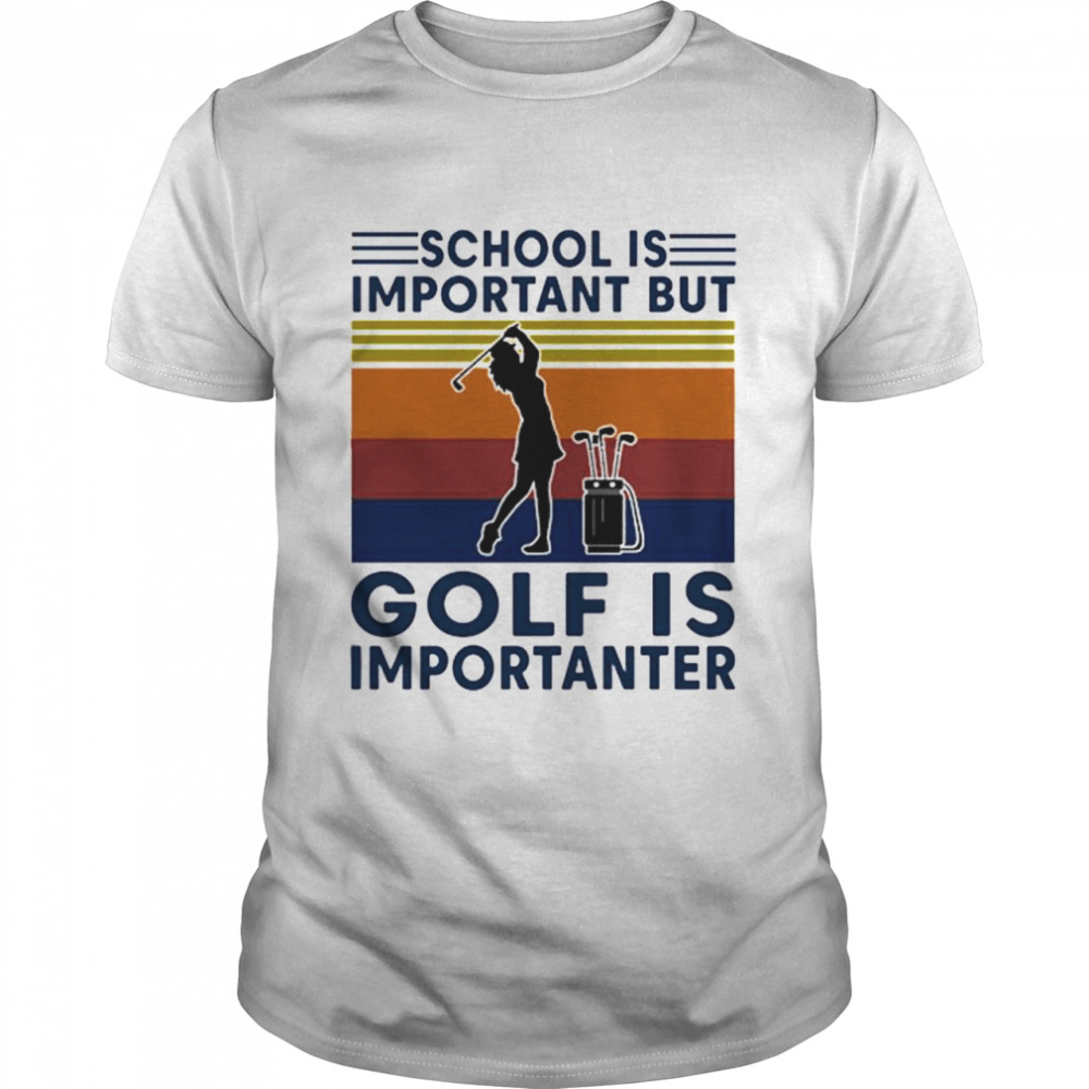 Vintage School Is Important But Golf Is Importanter shirt