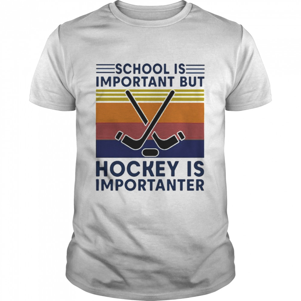 Vintage School Is Important But Hockey Is Importanter shirt