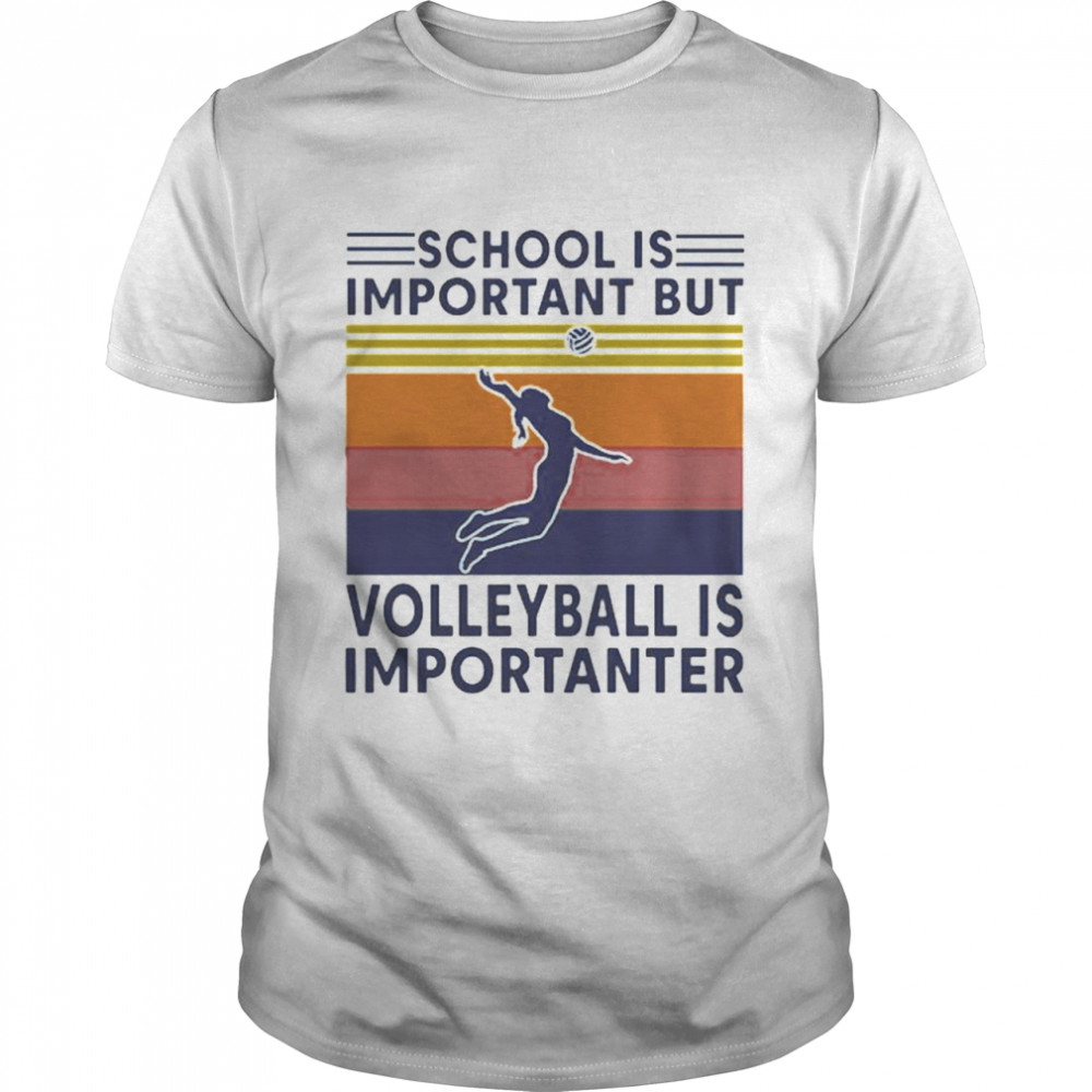 Vintage School Is Important But Volleyball Is Importanter shirt