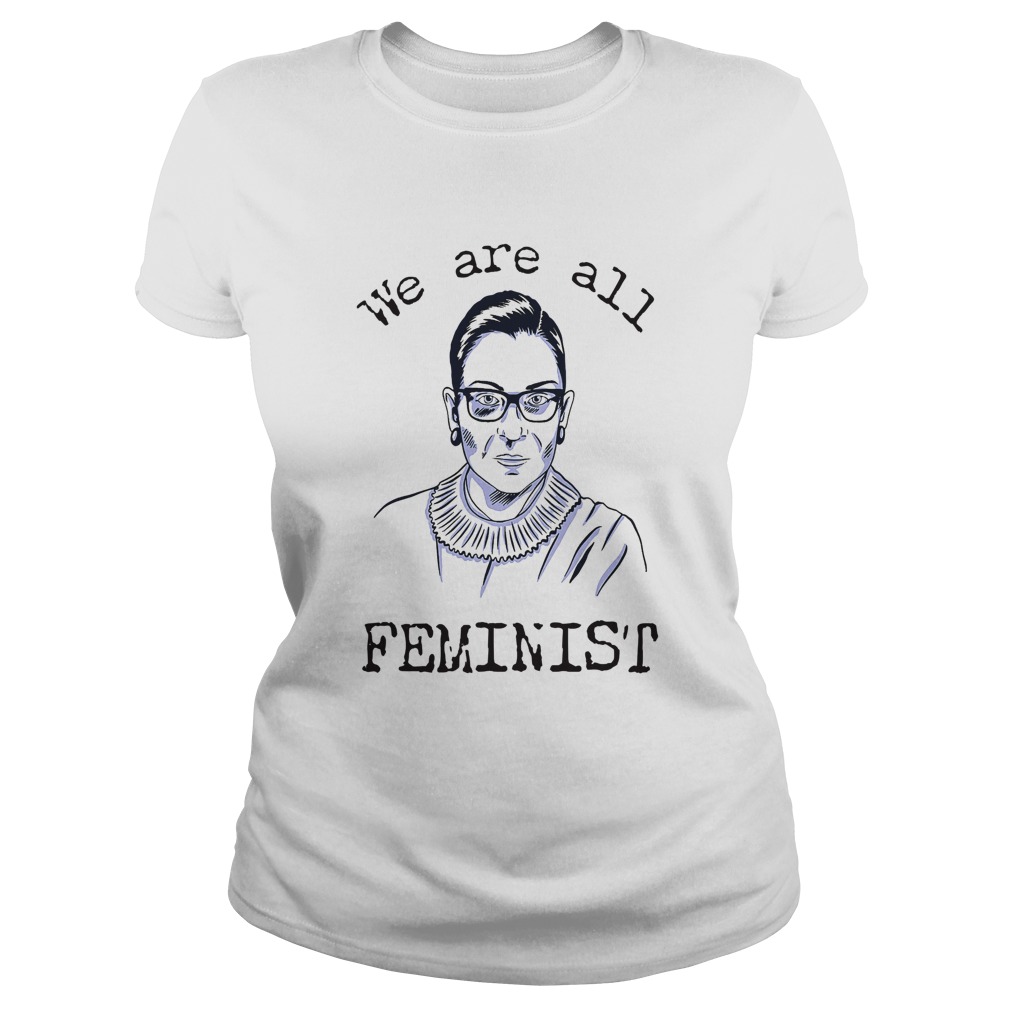 We Are All Feminist Rights Support Ruth Bader Ginsburg Classic Ladies
