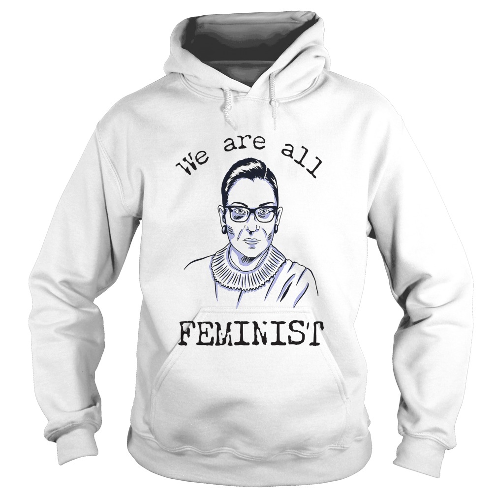 We Are All Feminist Rights Support Ruth Bader Ginsburg Hoodie