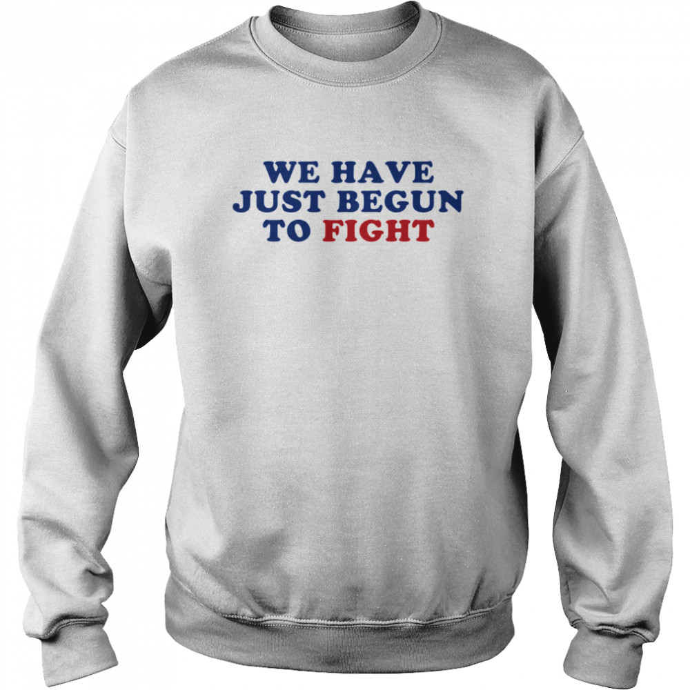 We Have Just Begun To Fight Essential Unisex Sweatshirt