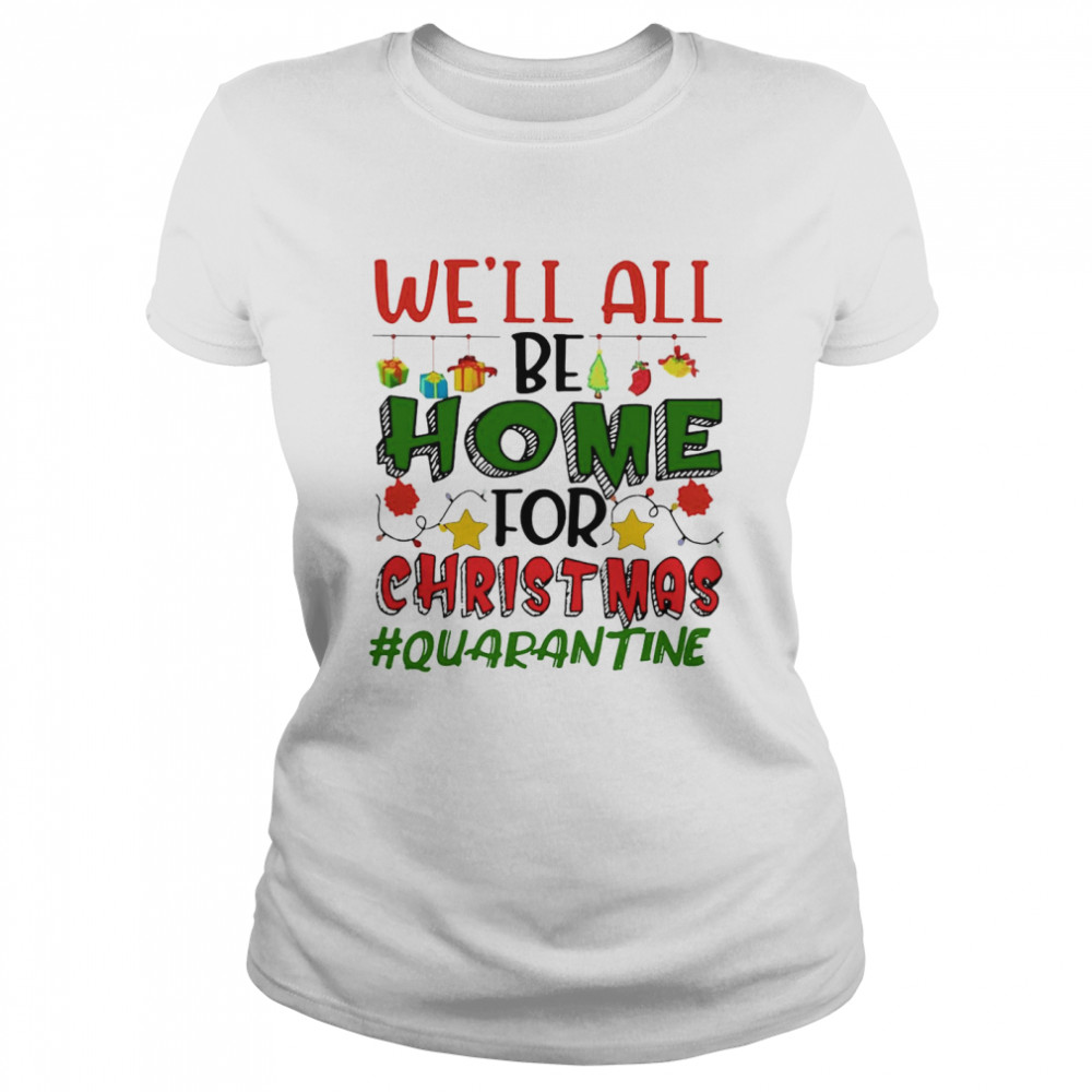 We’ll All Be Home For Christmas #Quarantine Classic Women's T-shirt