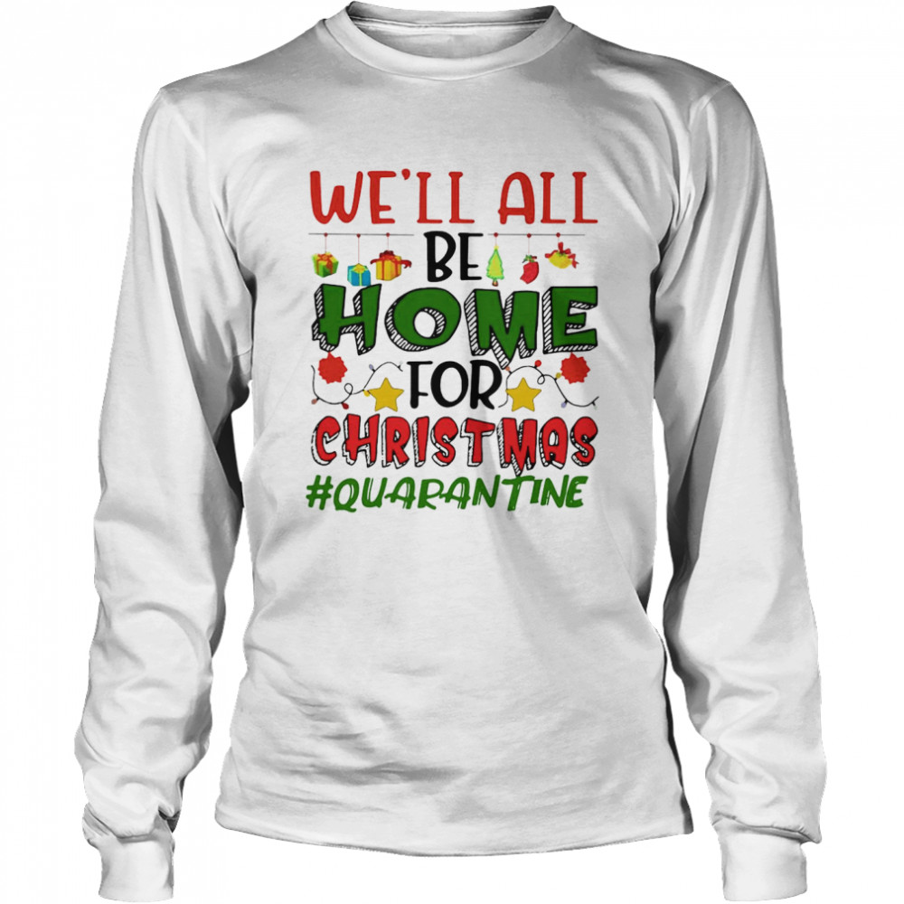 We’ll All Be Home For Christmas #Quarantine Long Sleeved T-shirt