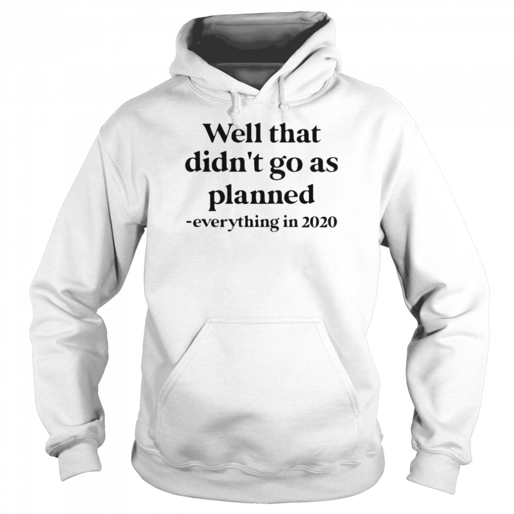 Well That Didn’t Go As Planned Everything In 2020 Unisex Hoodie