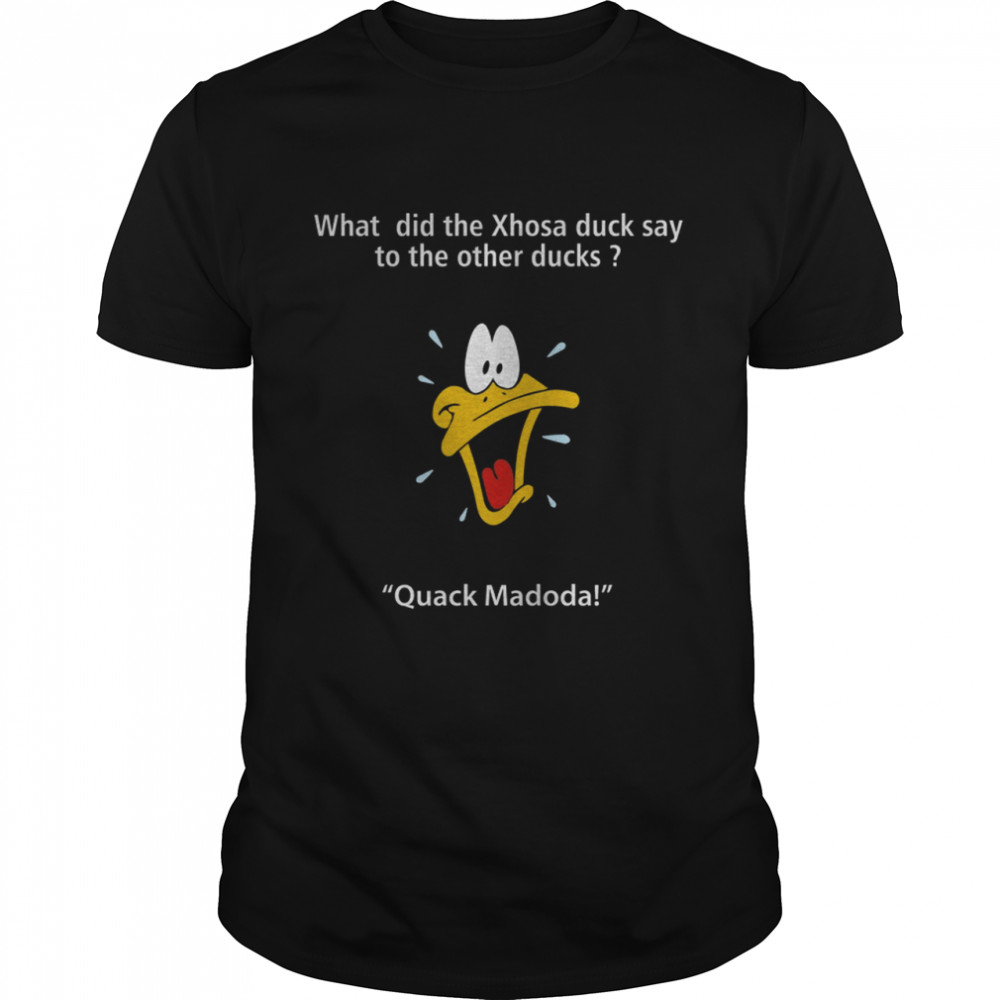 What Did The Xhosa Duck Say To The Other Ducks Quack Madodal shirt