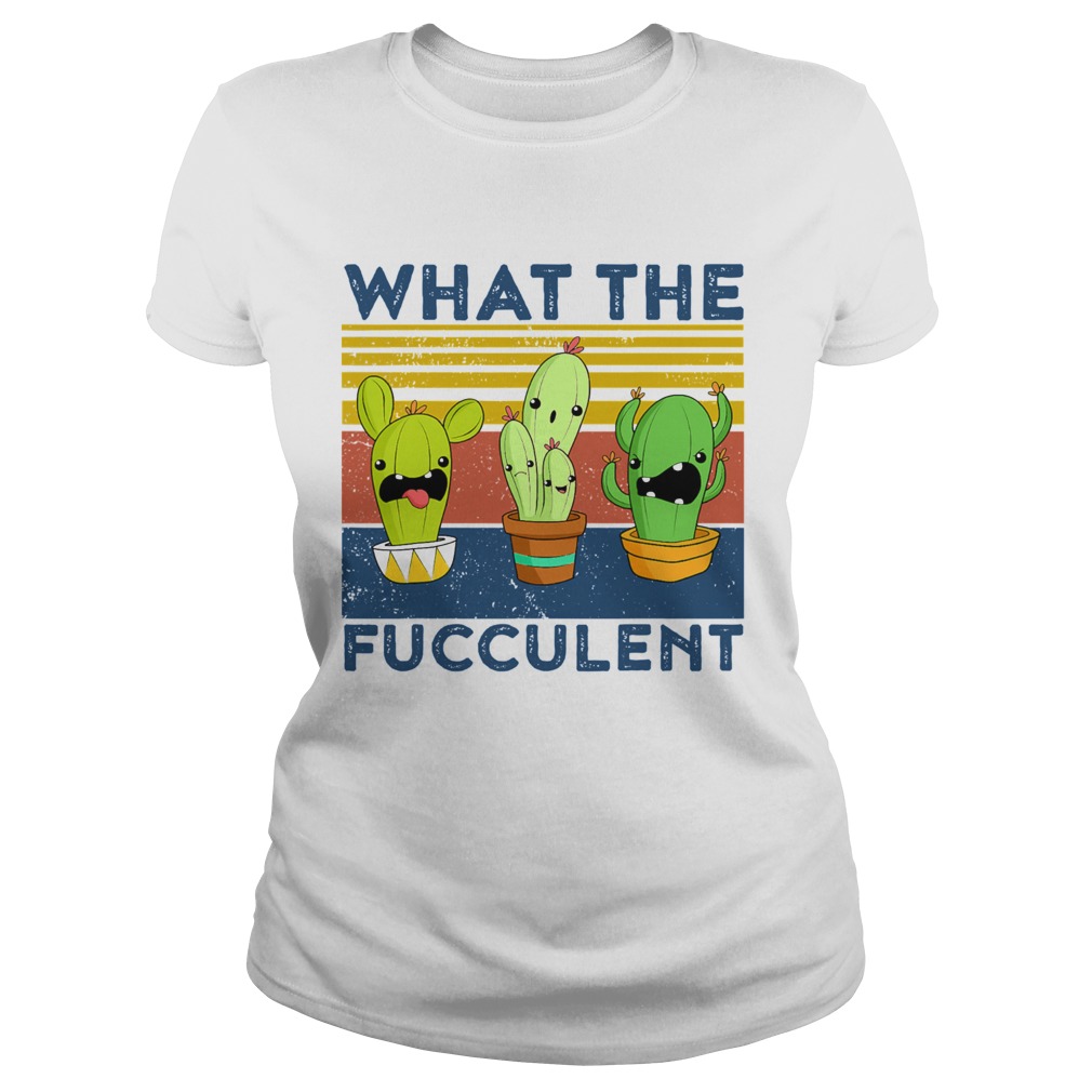 What The Fucculent Succulent Cactus Vintage Classic Ladies