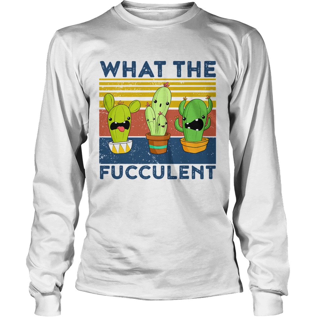 What The Fucculent Succulent Cactus Vintage Long Sleeve