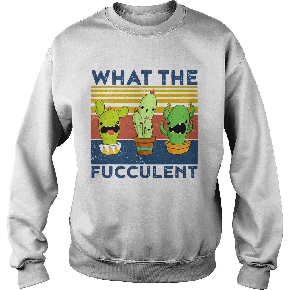 What The Fucculent Succulent Cactus Vintage Sweatshirt