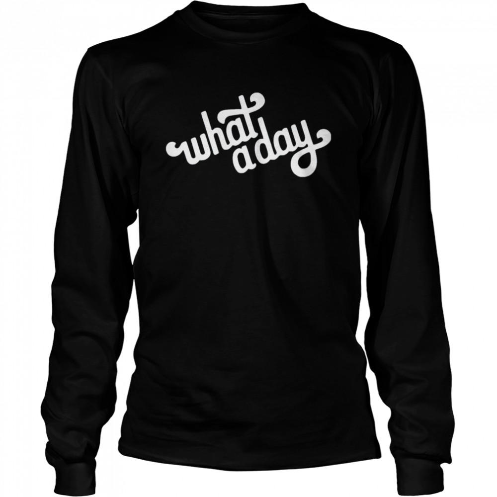 What a day Long Sleeved T-shirt