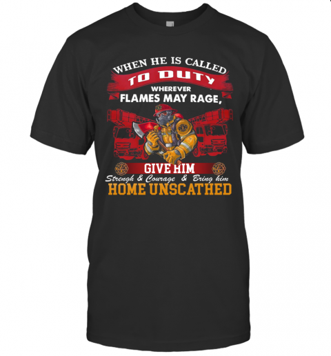 When He Is Called To Duty Wherever Flames My Rage Give Him T-Shirt