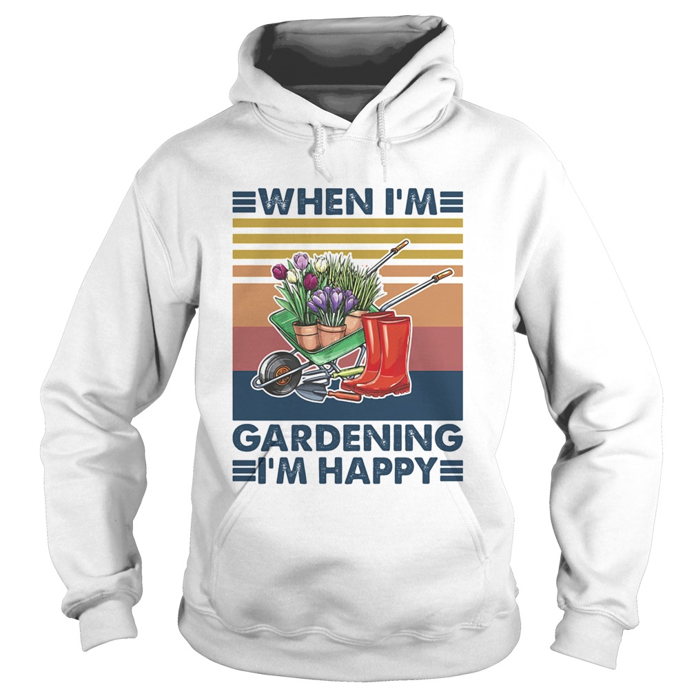 When Im Gardening Im Happy Equiment To Doing Garden Vintage Hoodie