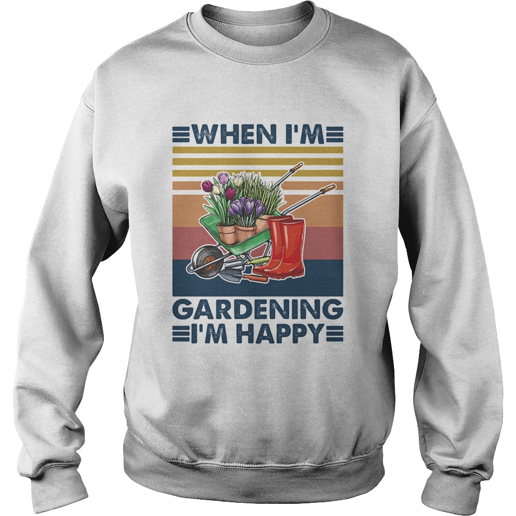 When Im Gardening Im Happy Equiment To Doing Garden Vintage Sweatshirt