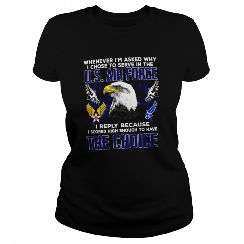 Whenever Im Asked Why I Chose To Serve In The US Air Force Classic Women's T-shirt