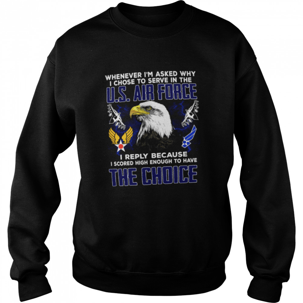 Whenever Im Asked Why I Chose To Serve In The US Air Force Unisex Sweatshirt