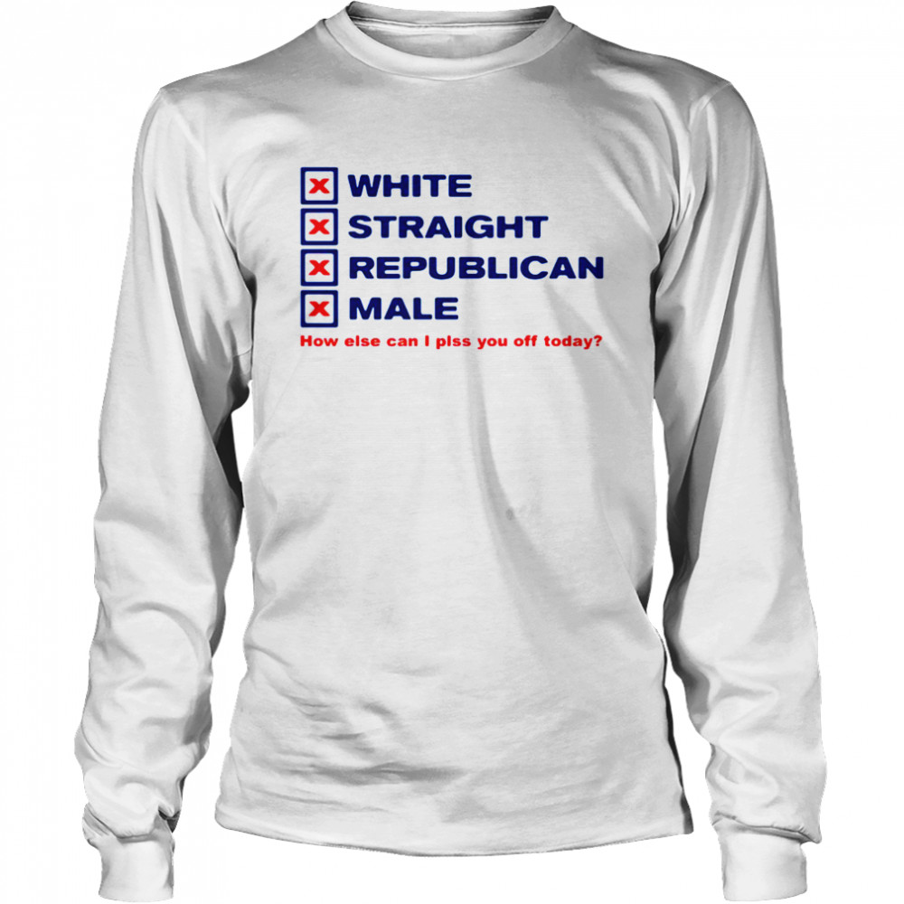 White straight republican male how else can I plss you off today Long Sleeved T-shirt