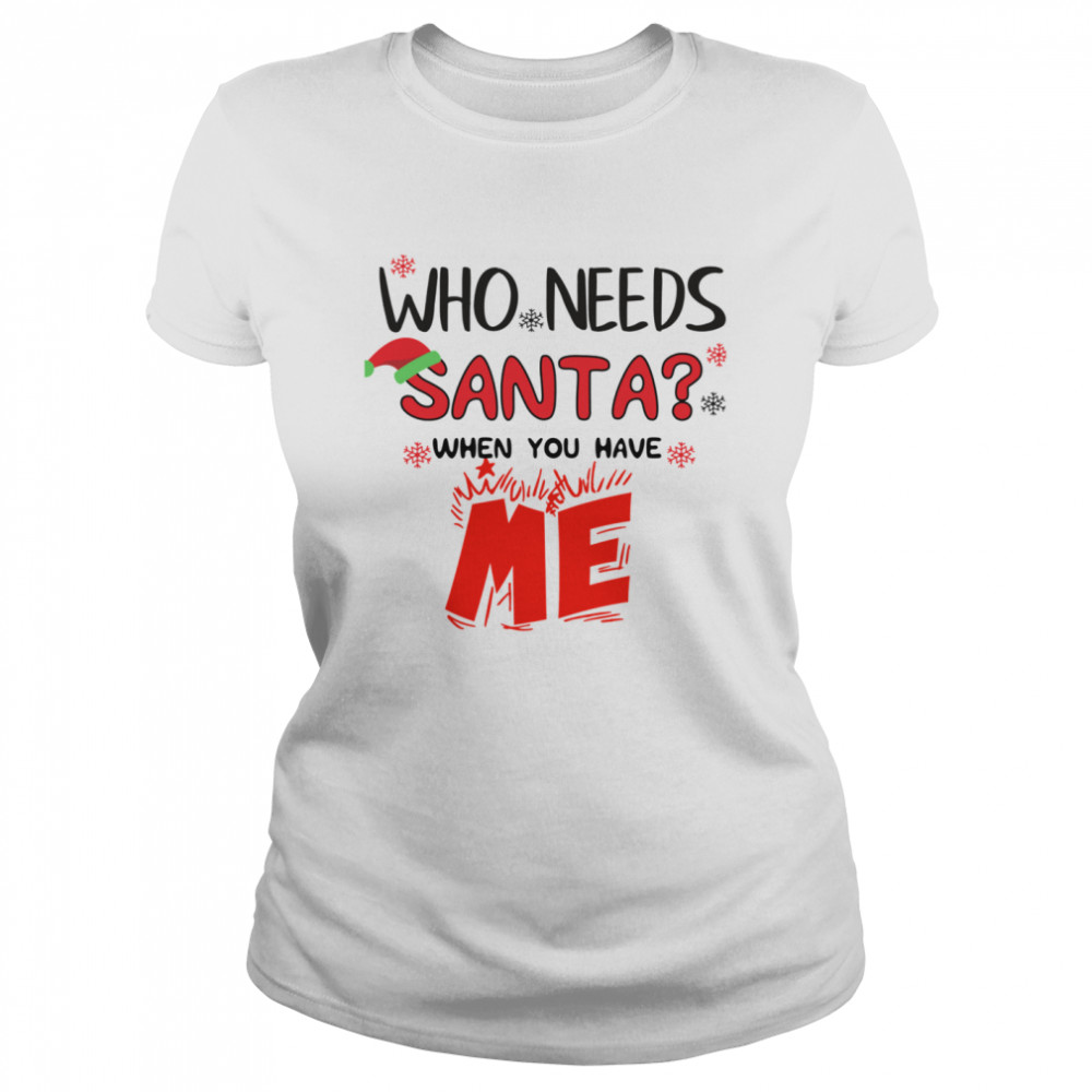 Who Needs Santa When You Have Me Christmas Classic Women's T-shirt