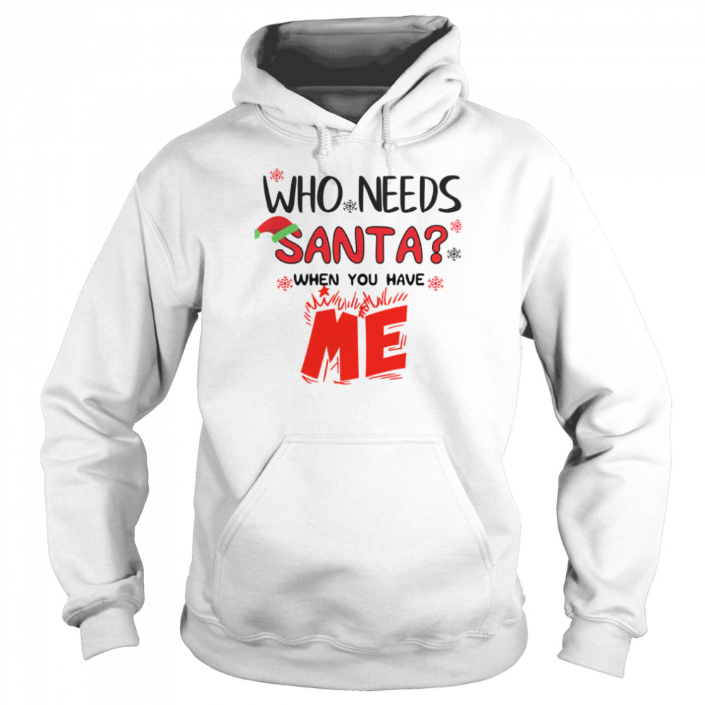 Who Needs Santa When You Have Me Christmas Unisex Hoodie
