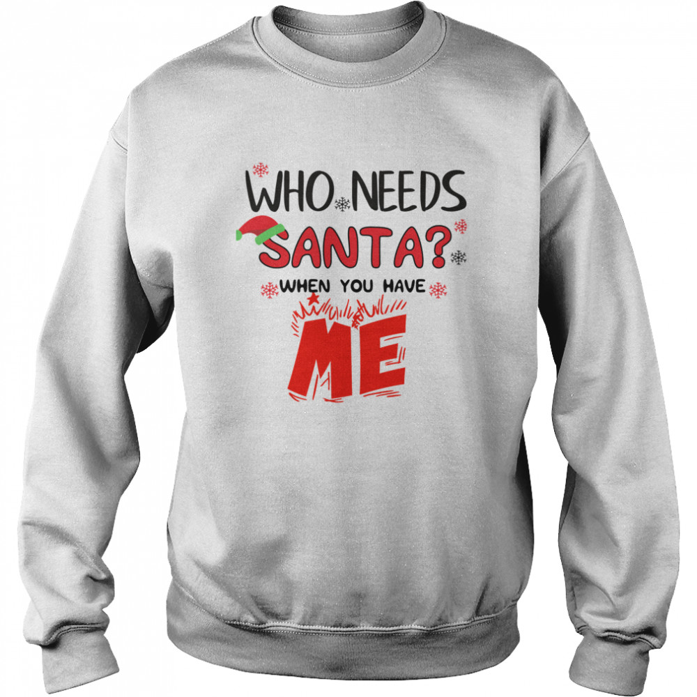 Who Needs Santa When You Have Me Christmas Unisex Sweatshirt