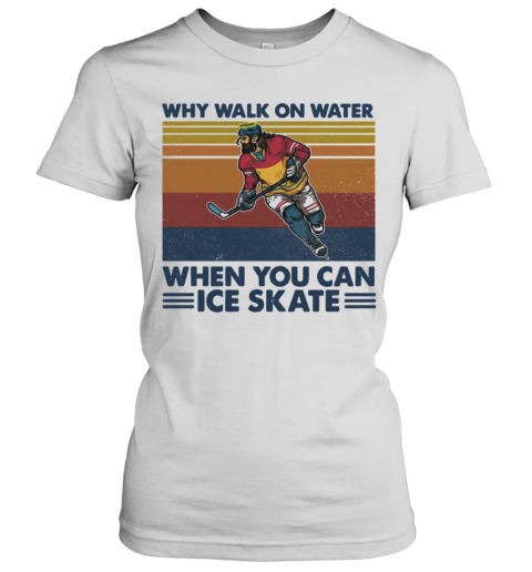 Why Walk On Water When You Can Ice Skate T-Shirt Classic Women's T-shirt