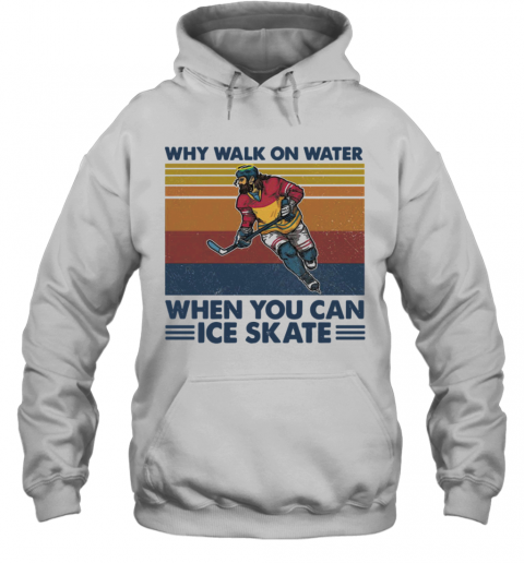 Why Walk On Water When You Can Ice Skate T-Shirt Unisex Hoodie