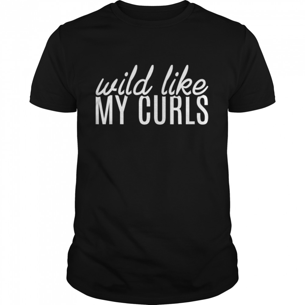 Wild Like My Curls Curly Haired Hair saying Classic Men's T-shirt