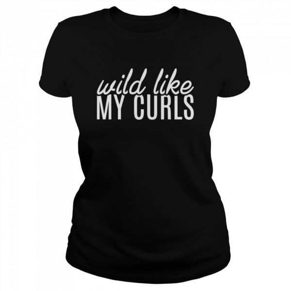 Wild Like My Curls Curly Haired Hair saying  Classic Women's T-shirt