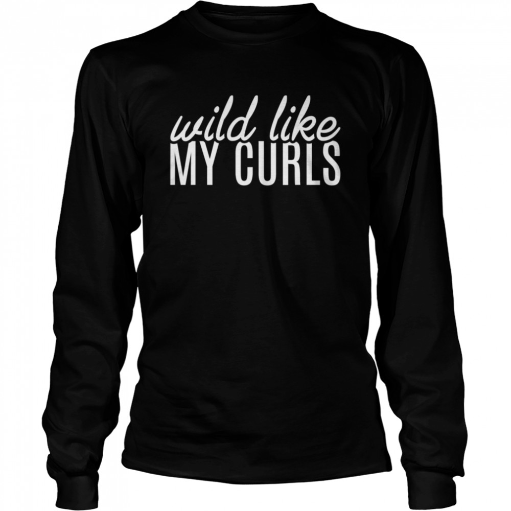 Wild Like My Curls Curly Haired Hair saying Long Sleeved T-shirt