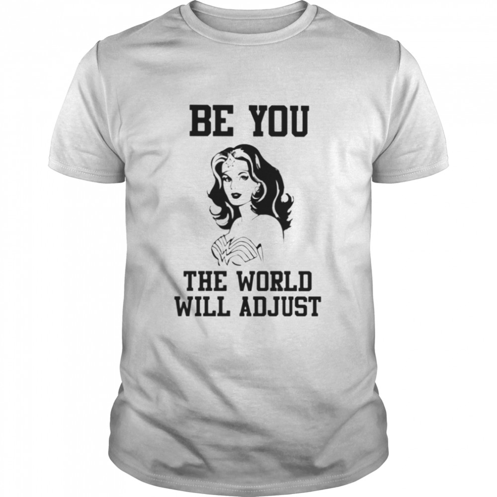Wonder woman Be you the world will adjust shirt