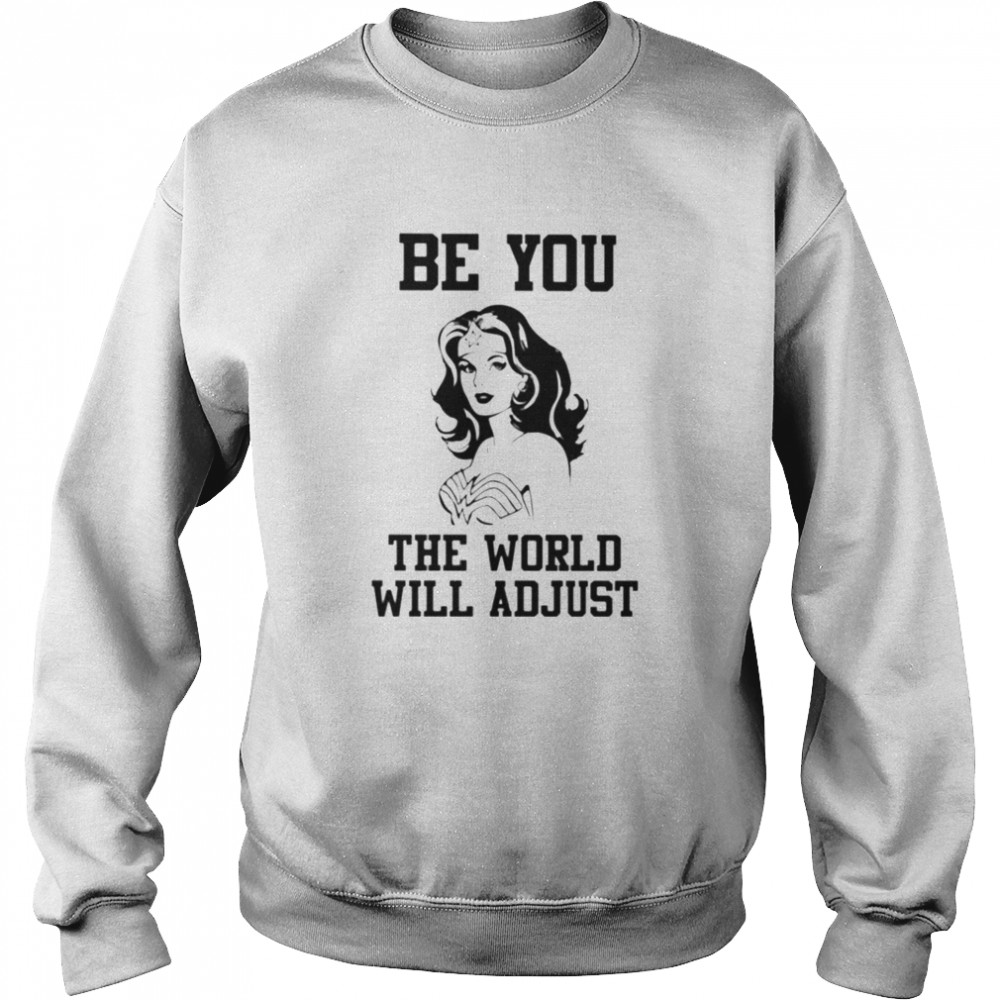Wonder woman Be you the world will adjust Unisex Sweatshirt