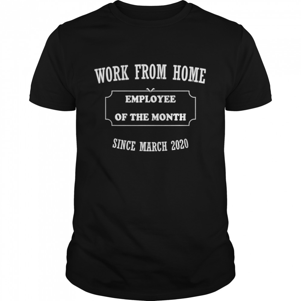 Work From Home Employee Of The Month Since March 2020 shirt