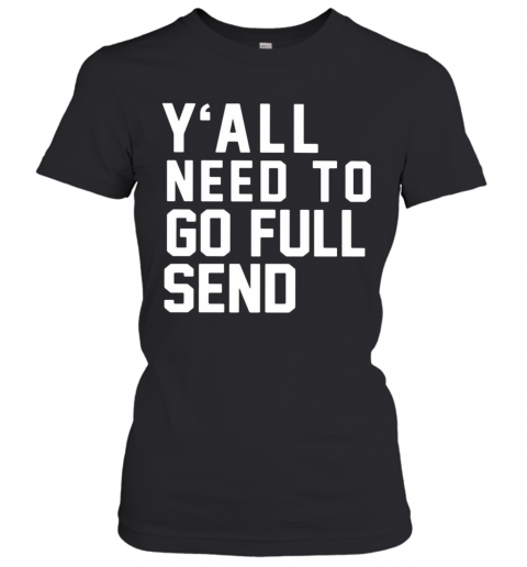 Y'All Need To Go Full Send T-Shirt Classic Women's T-shirt