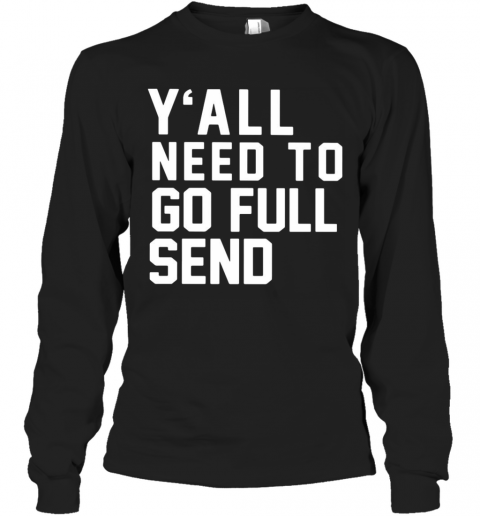 Y'All Need To Go Full Send T-Shirt Long Sleeved T-shirt 