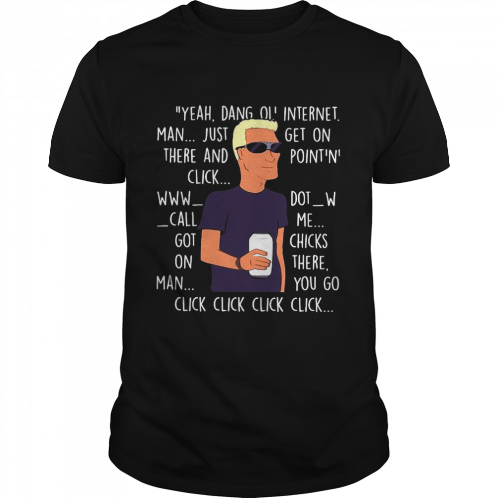 Yeah Dang Ol Internet Man Just Get On There And Point And Click shirt