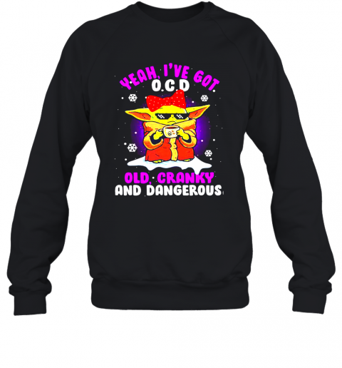 Yeah I'Ve Got O.C.D Old Cranky And Dangerous Baby Yoda Merry Xmas T-Shirt Unisex Sweatshirt