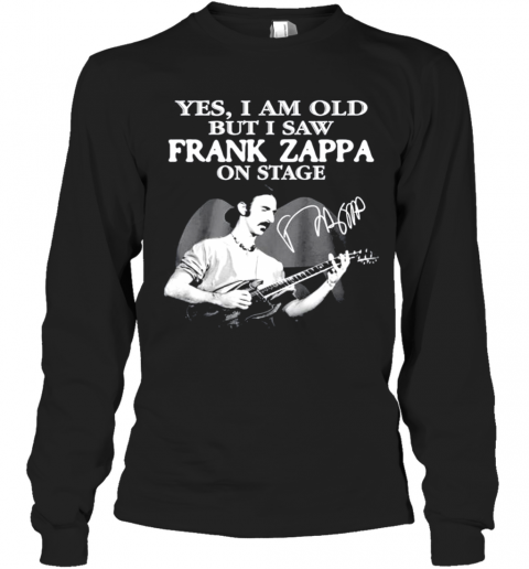 Yes I Am Old But I Saw Frank Zappa On Stage Siganture T-Shirt Long Sleeved T-shirt 