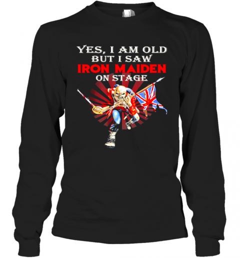 Yes I Am Old But I Saw Iron Maiden On Stage T-Shirt Long Sleeved T-shirt 