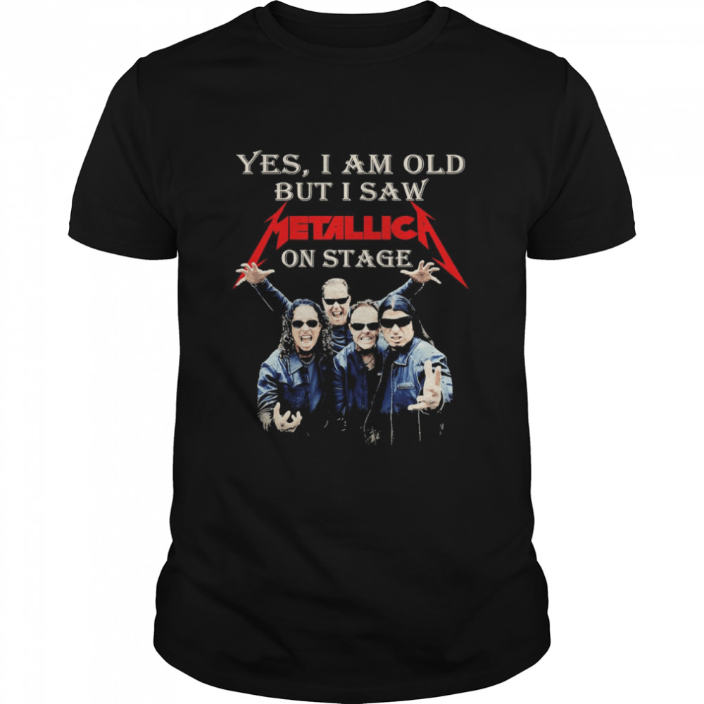 Yes I Am Old But I Saw Metallic On Stage shirt