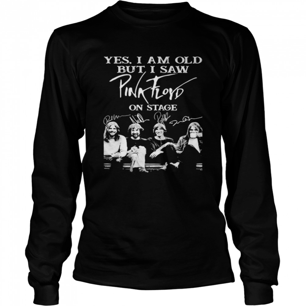 Yes I Am Old But I Saw Pink Floyd On Stage Signature Long Sleeved T-shirt