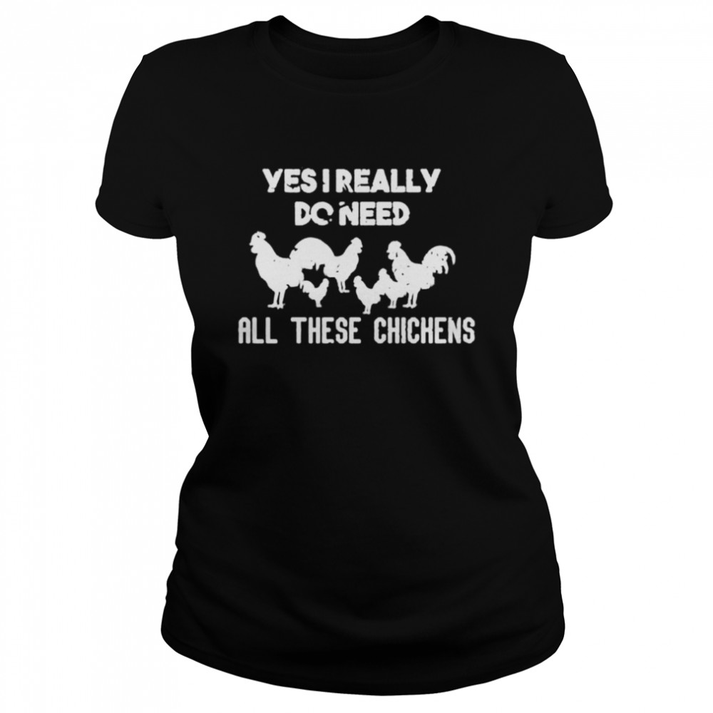 Yes I Really Do Needall These Chickens Classic Women's T-shirt