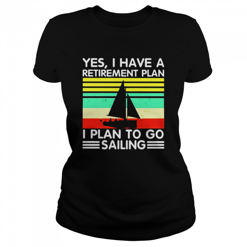 Yes I have a retirement plan I plan to go sailing vintage Classic Women's T-shirt