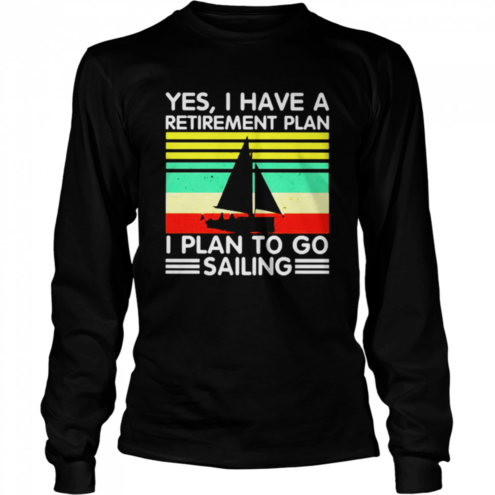 Yes I have a retirement plan I plan to go sailing vintage Long Sleeved T-shirt
